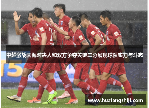 中超激战天海对决人和双方争夺关键三分展现球队实力与斗志